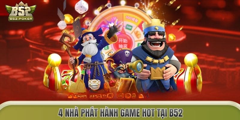 4 nhà phát hành Game Hot tại B52
