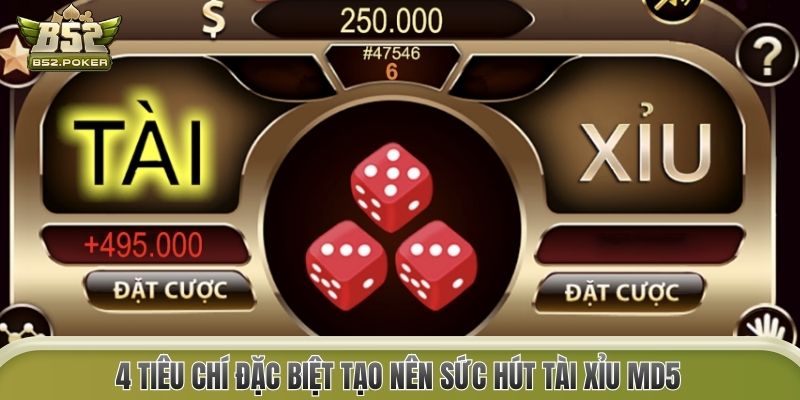 4 tiêu chí đặc biệt tạo nên sức hút Tài Xỉu MD5 