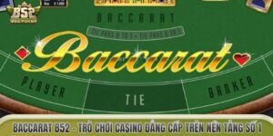 Baccarat B52 – Trò Chơi Casino Đẳng Cấp Trên Nền Tảng Số 1