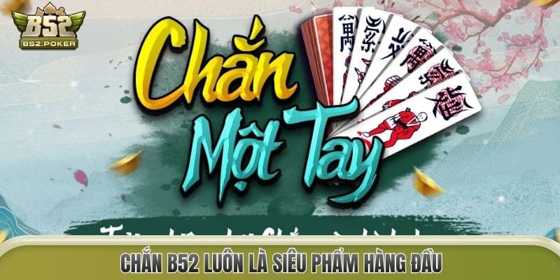 Chắn B52 luôn là siêu phẩm hàng đầu