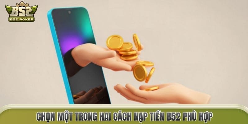 Chọn một trong hai cách nạp tiền B52 phù hợp