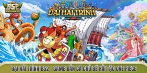 Đại Hải Trình B52 – Game Bắn Cá Chủ Đề Hải Tặc One Piece