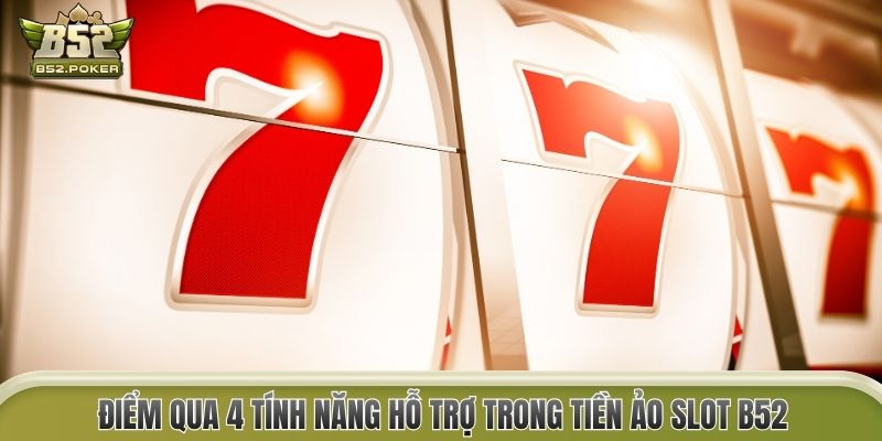 Điểm qua 4 tính năng hỗ trợ trong Tiền Ảo slot B52