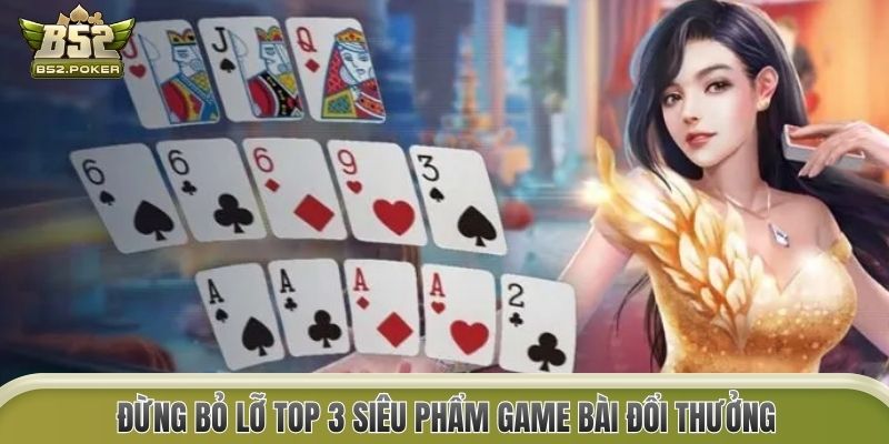Đừng bỏ lỡ top 3 siêu phẩm game bài đổi thưởng