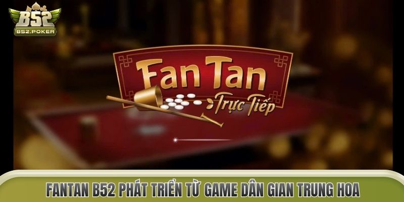 Fantan B52 phát triển từ game dân gian Trung Hoa