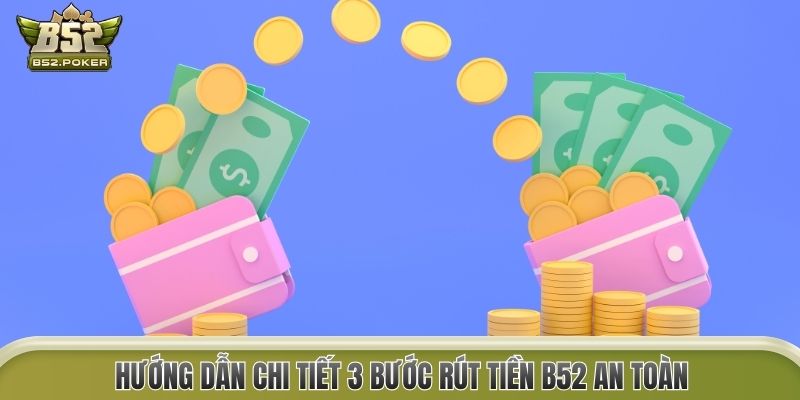 Hướng dẫn chi tiết 3 bước rút tiền B52 an toàn