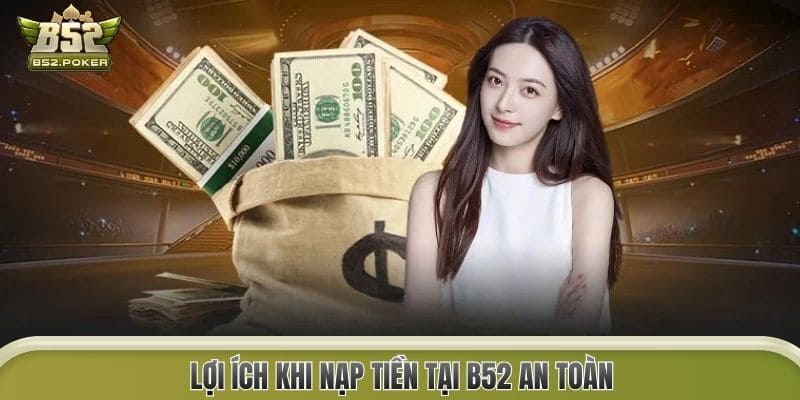 Lợi ích khi nạp tiền tại B52 an toàn