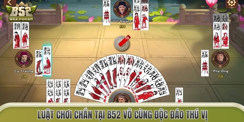 Luật chơi Chắn tại B52 vô cùng độc đáo thú vị