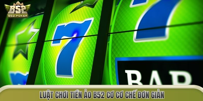 Luật chơi Tiền Ảo B52 cơ cơ chế đơn giản