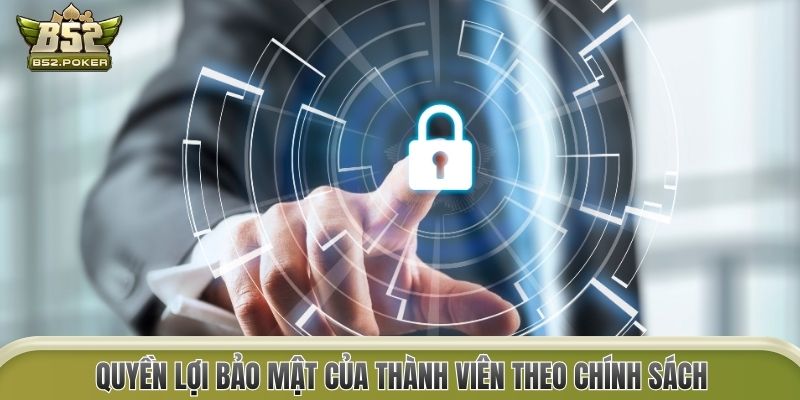 Quyền lợi bảo mật của thành viên theo chính sách