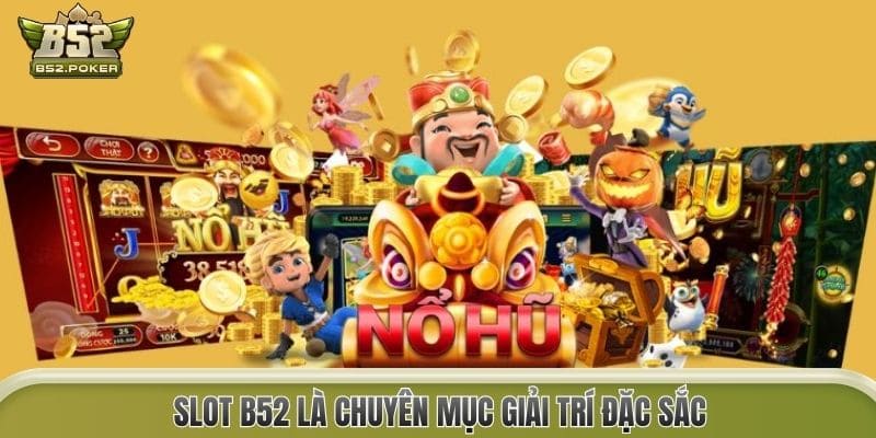 Slot B52 là chuyên mục giải trí đặc sắc