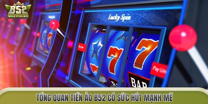 Tổng quan Tiền Ảo B52 có sức hút mạnh mẽ